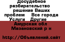 Досудебное разбирательство - решение Ваших проблем. - Все города Услуги » Другие   . Амурская обл.,Мазановский р-н